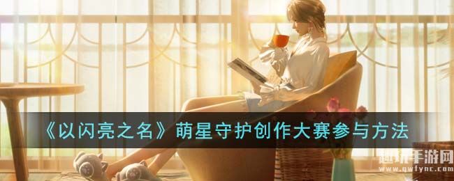 《以闪亮之名》萌星守护创作大赛参与方法