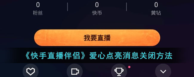 快手直播伴侣爱心点亮消息怎么关-爱心点亮消息关闭方法