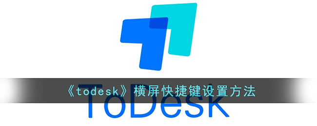 todesk手机怎么横屏-todesk横屏快捷键设置方法