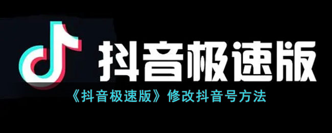 抖音极速版怎么改抖音号-修改抖音号方法